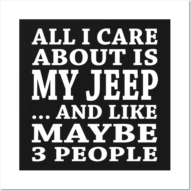 All  I Care About Is  My Jeep And Like Maybe 3 People Wall Art by hoberthilario